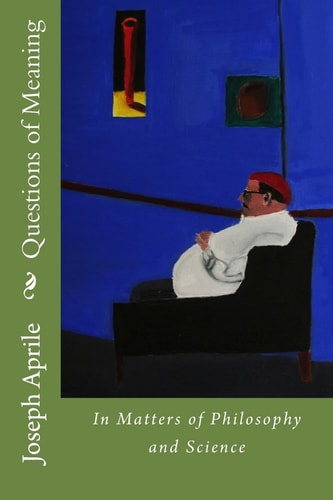 Questions of Meaning In Matters of Philosophy and Science