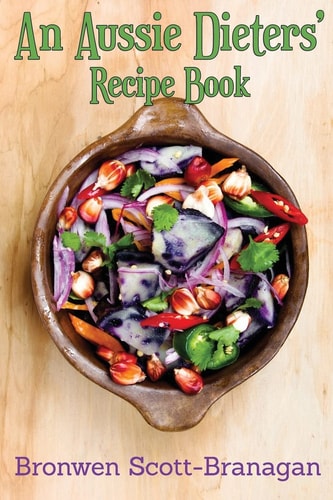 An Aussie Dieters' Recipe Book Simple Recipes That Are Dairy Free, Fodmap Free, Gluten Free, Lactose Free, Nut Free and Sugar Free ... Or None of the Above
