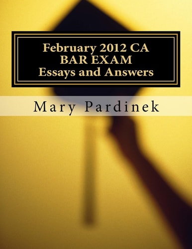 February 2012 CA BAR EXAM for Attorneys Essay Questions and Selected Answers