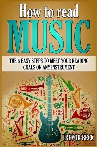 How to Read Music The 6 Easy Steps to Meet Your Reading Goals on Any Instrument