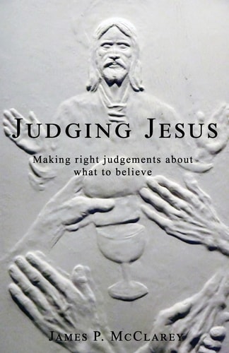 Judging Jesus Making Right Judgments about What to Believe
