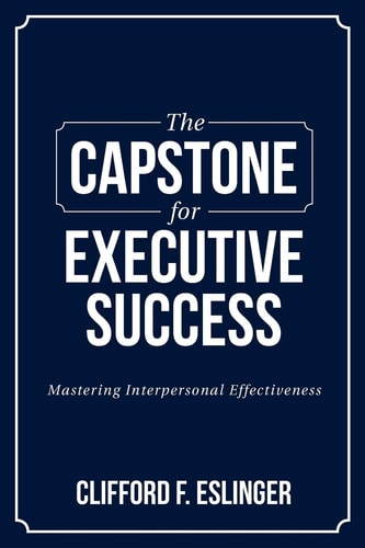 The Capstone for Executive Success Mastering Interpersonal Effectiveness