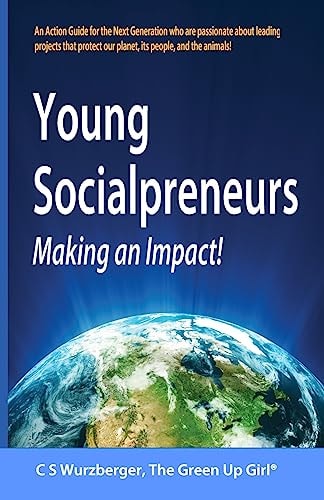 Young Socialpreneurs, Making an Impact A Handbook for the Next Generation Who Are Passionate about Leading Projects That Protect Our Planet, Its People, and the Animals.