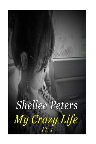 My Crazy Life Part One Shellee Ann Peters Life