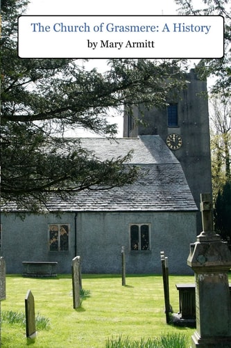 The Church of Grasmere: a History The Classic 1912 Book by Mary Armitt on the History of Grasmere, Cumbria