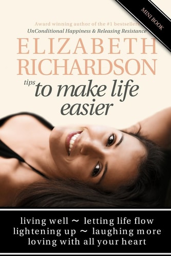 Tips To Make Life Easier Living Well - Letting Life Flow - Lightening Up - Laughing More - Loving with All Your Heart