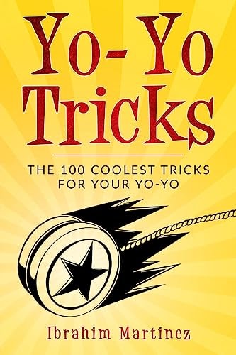 Yo-Yo Tricks The 100 Coolest Tricks For Your Yo-Yo