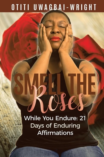 Smell The Roses While You Endure 21 Days of Enduring Affirmations