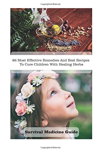 Survival Medicine Guide 86 Most Effective Remedies And Best Recipes To Cure Children With Healing Herbs: (Herbal Medicine, Essential Oils For Kids, Naturopathy)