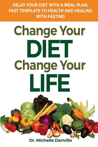 Change Your Diet, Change Your Life Delay Your Diet With A Meal Plan Fast Template To Health And Healing With Fasting
