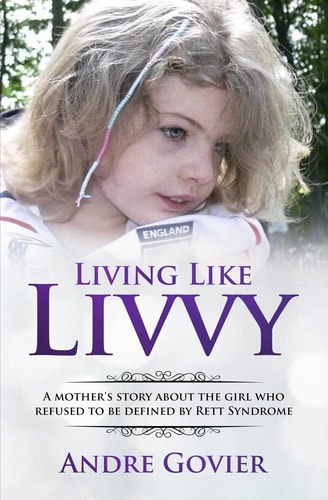 Living Like Livvy A Mother's Story About the Girl Who Refused to be Defined by Rett Syndrome