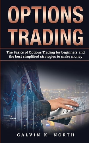 Options Trading The Basics of Options Trading for Beginners and the Best Simplified Strategies to Make Money