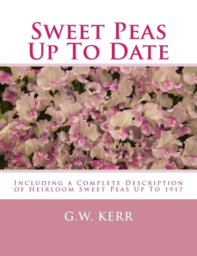 Sweet Peas Up To Date Including a Complete Description of Heirloom Sweet Peas Up To 1917