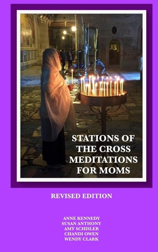 Stations of the Cross Meditations for Mom Revised Edition