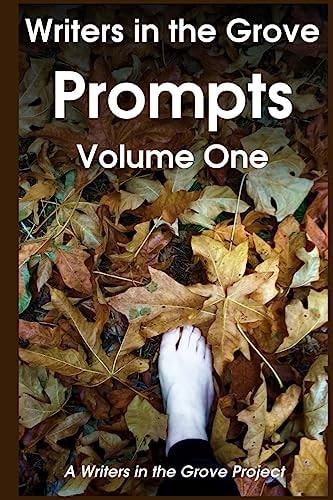 Writers in the Grove Prompts, Volume One Prompts to Inspire the Creative Writer