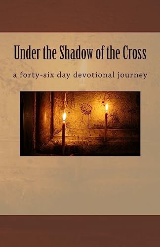 Under the Shadow of the Cross A Forty-Six Day Devotional Journey