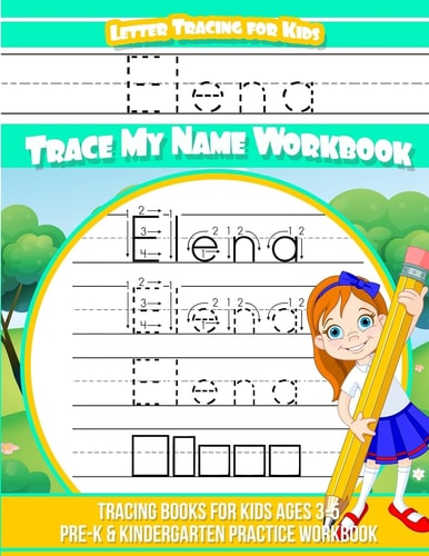 Elena Letter Tracing for Kids Trace My Name Workbook Tracing Books for Kids Ages 3 - 5 Pre-K and Kindergarten Practice Workbook