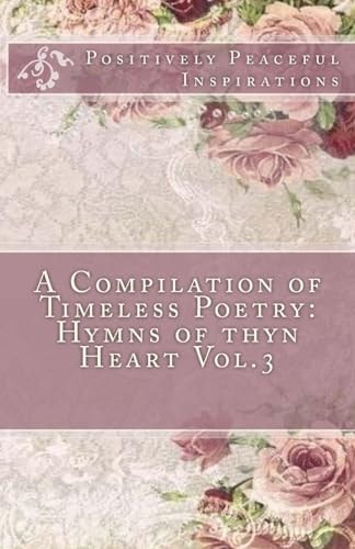 A Compilation of Timeless Poetry Hymns of Thyn Heart Vol.3