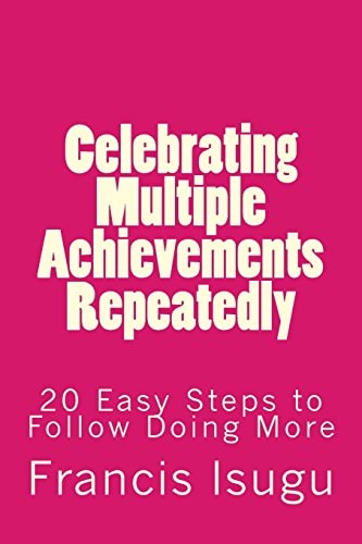 Celebrating Multiple Achievements Repeatedly 20 Easy Steps to Follow Doing More