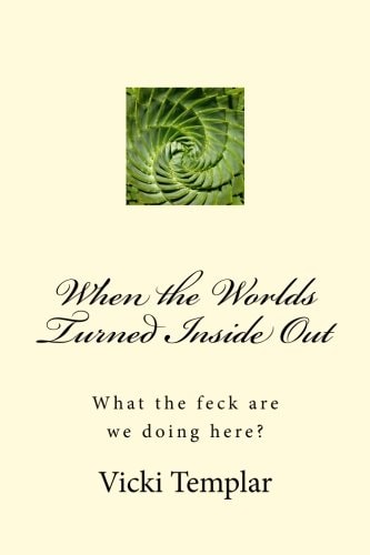 When the Worlds Turned Inside Out What the Feck Are We Doing Here?