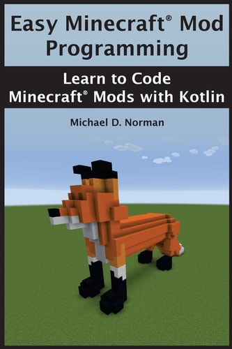 Easy Minecraft(R) Mod Programming Learn to Code Minecraft(R) Mods with Kotlin