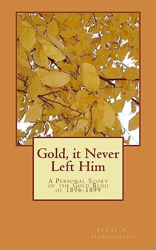 Gold, It Never Left Him A Personal Story of the Gold Rush Of 1896-1899