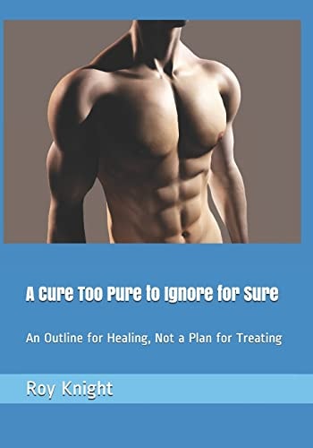 A Cure Too Pure to Ignore for Sure An Outline for Healing, Not a Plan for Treating