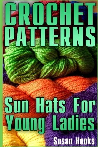 Crochet Patterns Sun Hats For Young Ladies: (Crochet Patterns, Crochet Stitches)