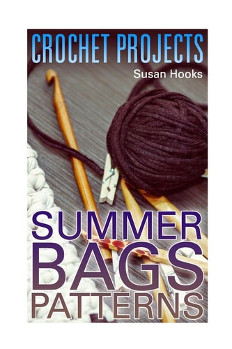 Crochet Projects Summer Bags Patterns: (Crochet Patterns, Crochet Stitches)