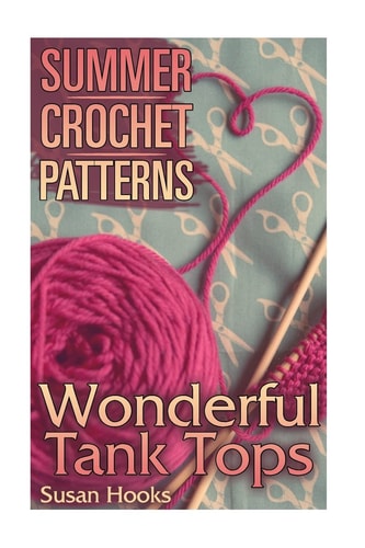 Summer Crochet Patterns Wonderful Tank Tops: (Crochet Patterns, Crochet Stitches)