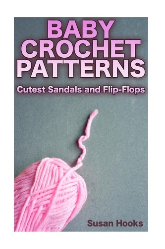Baby Crochet Patterns Cutest Sandals and Flip-Flops: (Crochet Patterns, Crochet Stitches)