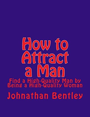How to Attract a Man Find a High-Quality Man by Being a High-Quality Woman