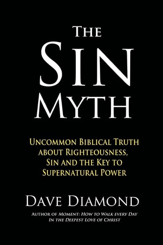 The Sin Myth Uncommon Biblical Truth about Righteousness, Sin and the Key to Supernatural Power