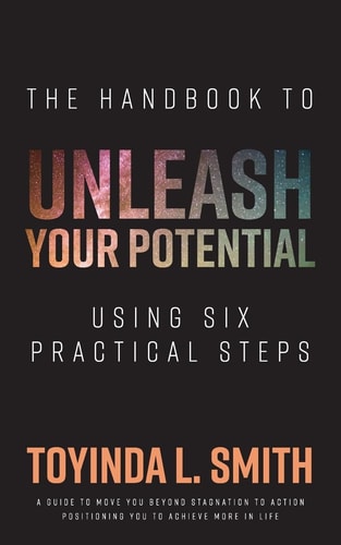 The Handbook to Unleash Your Potential Using Six Practical Steps