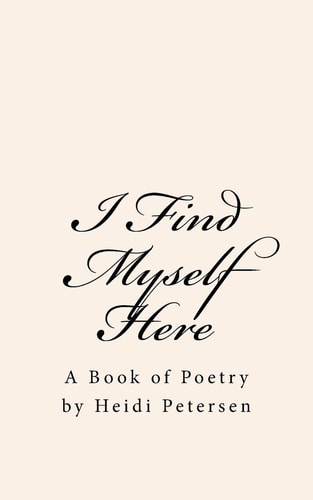I Find Myself Here A Book of Poetry