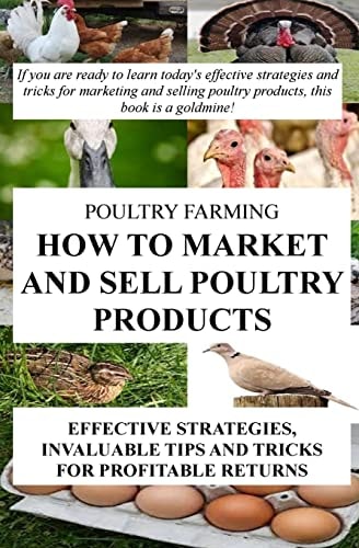 Poultry Farming How To Market And Sell Poultry Products: Effective Strategies, Invaluable Tips And Tricks For Profitable Returns