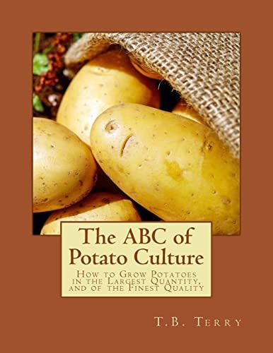 The ABC of Potato Culture How to Grow Potatoes in the Largest Quantity, and of the Finest Quality