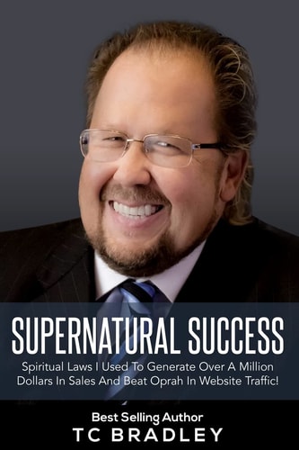 Supernatural Success Spiritual Laws I Used To Generate Over a Million Dollars In Sales And Beat Oprah In Website Traffic