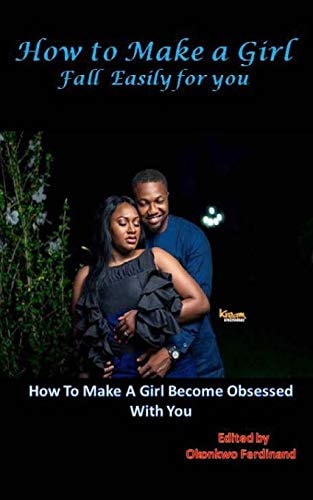 How to Make a Girl Fall Easily for You How to Make a Girl Become Obsessed with You