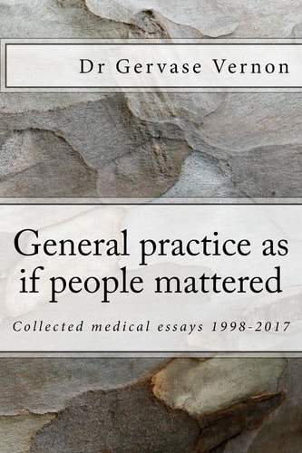 General Practice As If People Mattered Collected Medical Essays 1998-2017