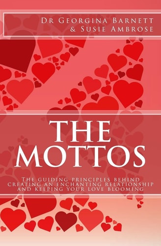 The Mottos The Guiding Principles Behind Creating an Enchanting Relationship and Keeping Your Love Blooming