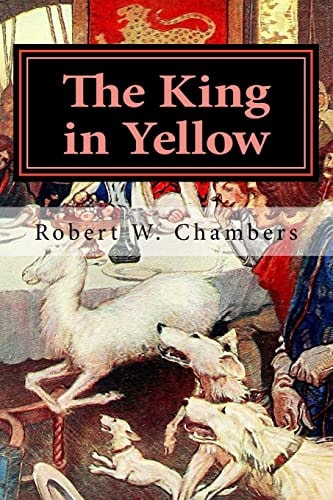 The King in Yellow by Robert W. Chambers : A Play in Book Form Entitled The King in Yellow A Mysterious and Malevolent Supernatural Entity Known as the King in Yellow An Eerie Symbol Called the Yellow Sign