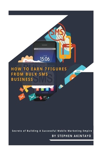 How To Earn 7 Figures From Bulk SMS Secrets of Building A Successful Mobile Marketing Empire