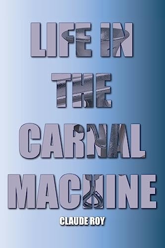 Life In The Carnal Machine Memories, Dreams, Thought Journeys