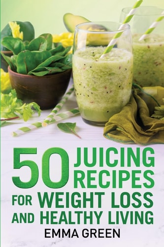 50 Juicing Recipes For Weight Loss and Healthy Living
