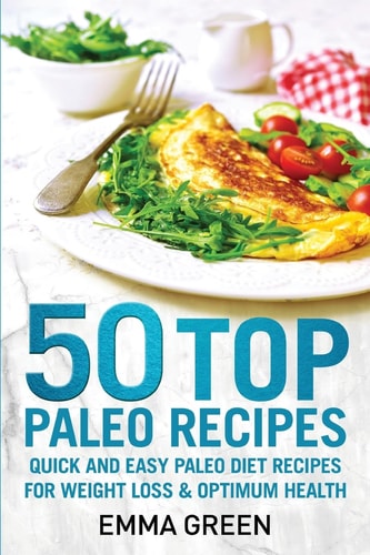 50 Top Paleo Recipes Quick and Easy Paleo Diet Recipes for Weight Loss and Optimum Health