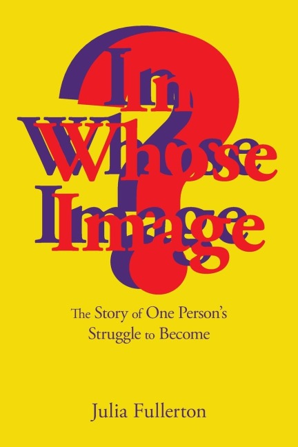 In Whose Image?: The Story of One Persons Struggle to Become