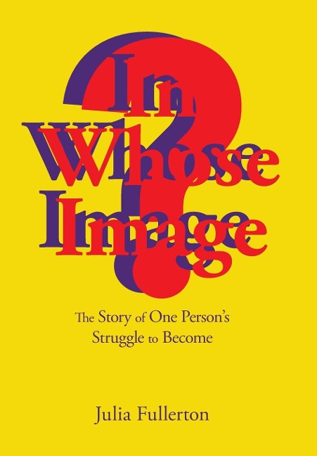 In Whose Image?: The Story of One Persons Struggle to Become