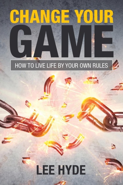 Change Your Game: How to Live Life by Your Own Rules