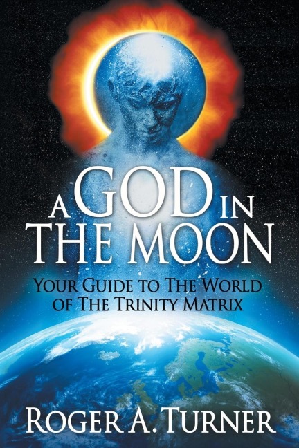 A God in the Moon: Your Guide to the World of the Trinity Matrix